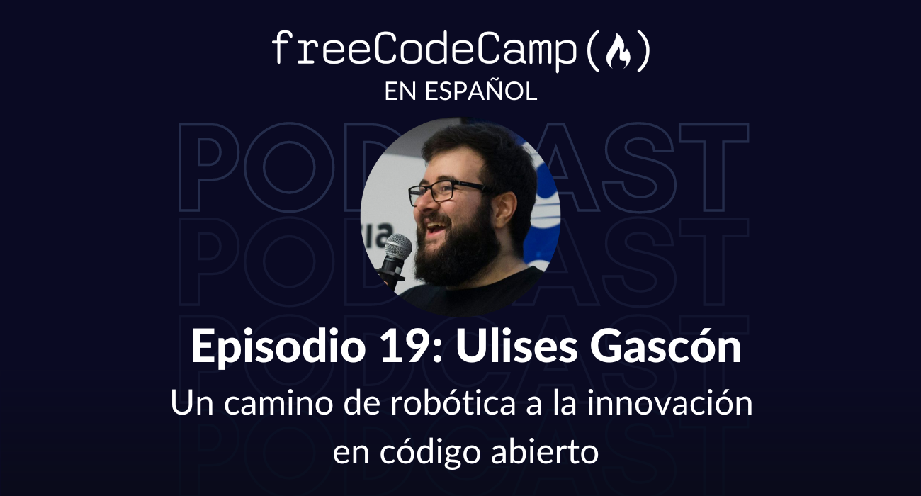 Promo Banner - Free Code Camp En español Podcast- Ep. 19: Ulises Gascón: Un camino de robótica a la innovación en código abierto